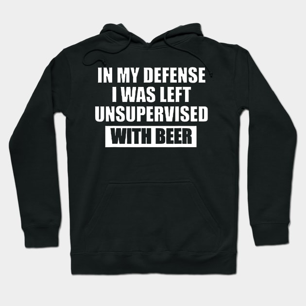 In My Defense I Was Left Unsupervised With Beer Hoodie by gogusajgm